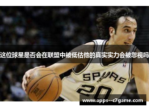 这位球星是否会在联盟中被低估他的真实实力会被忽视吗