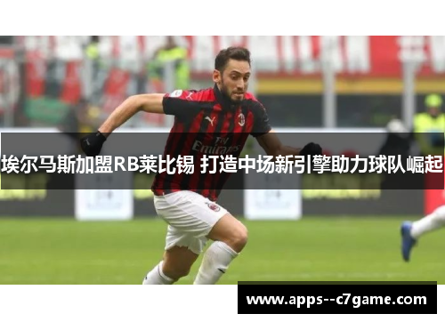 埃尔马斯加盟RB莱比锡 打造中场新引擎助力球队崛起